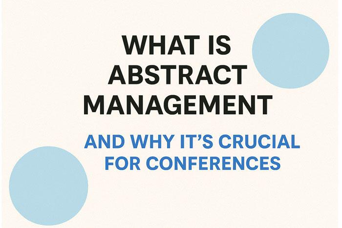What is Abstract Management and Why It’s Crucial for Conferences