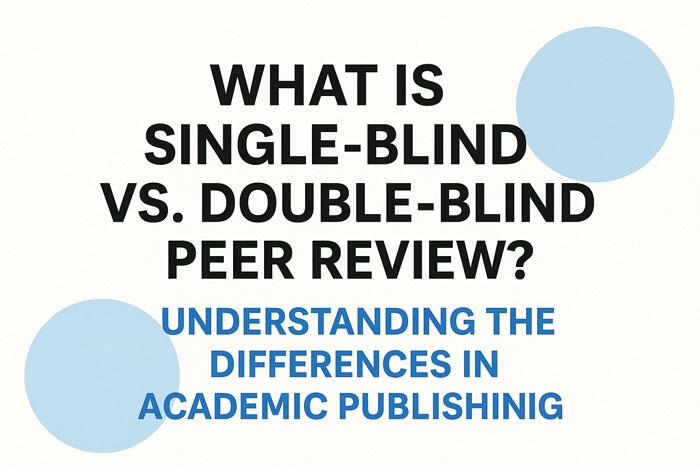 What Is Single-Blind vs. Double-Blind Peer Review? Understanding the Differences in Academic Publishing