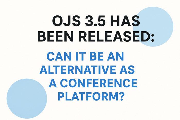 OJS 3.5 Has Been Released: Can It Be an Alternative as a Conference Platform?